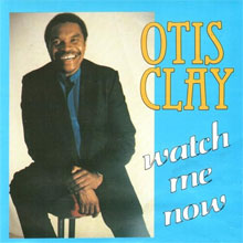Otis Clay (Watch Me Now)